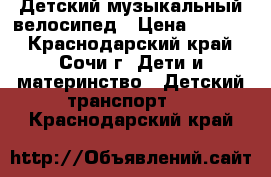 Детский музыкальный велосипед › Цена ­ 2 550 - Краснодарский край, Сочи г. Дети и материнство » Детский транспорт   . Краснодарский край